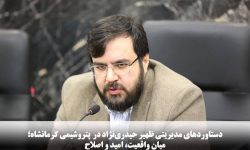 دستاوردهای مدیریتی ظهیر حیدری‌نژاد در شرکت صنایع پتروشیمی کرمانشاه؛ میان واقعیت، امید و اصلاح